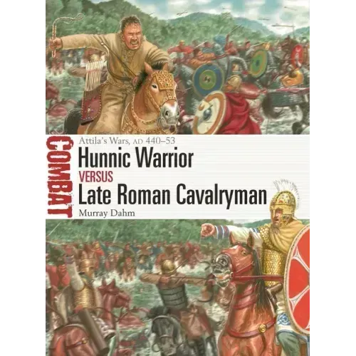 Hunnic Warrior Vs Late Roman Cavalryman: Attila's Wars, Ad 440-53
