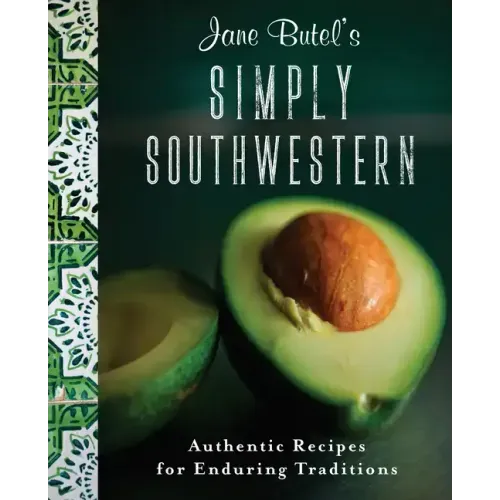 Jane Butel's Simply Southwestern: Authentic Recipes for Enduring Traditions