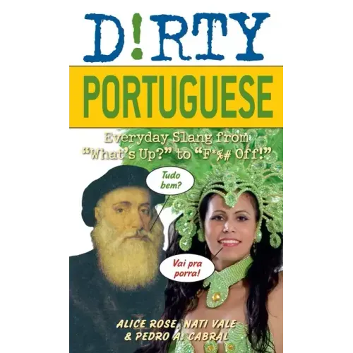 Dirty Portuguese: Everyday Slang from What's Up? to F*%# Off!