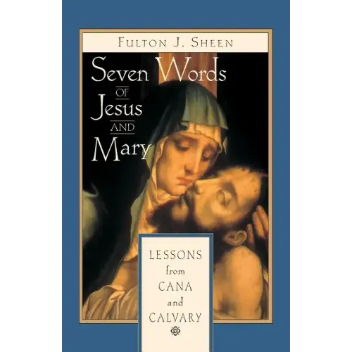 Seven Words of Jesus and Mary: Lessons on Cana and Calvary