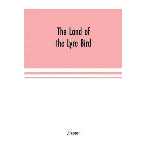 The Land of the Lyre bird; a story of early settlement in the great forest of south Gippsland. Being a description of the Big Scrub in its virgin stat