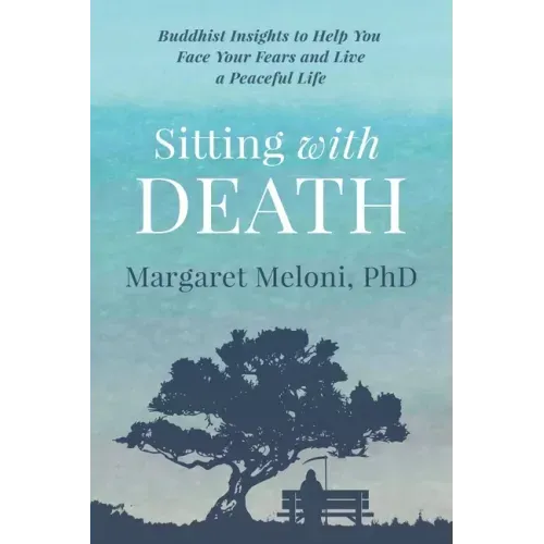 Sitting With Death: Buddhist Insights to Help You Face Your Fears and Live a Peaceful Life