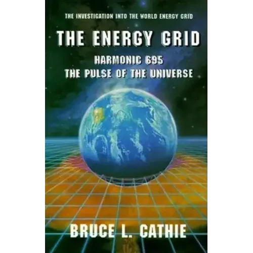 The Energy Grid: Harmonic 695: The Pulse of the Universe: The Investigation Into the World Energy Grid