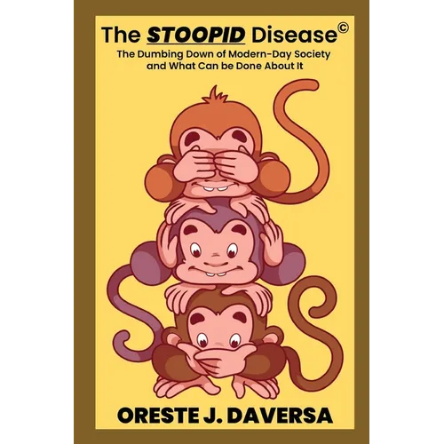The STOOPID Disease(c) - The Dumbing Down of Modern-Day Society and What Can Be Done About It