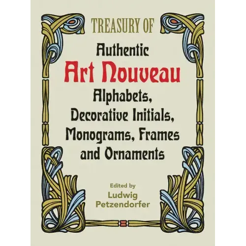 Treasury of Authentic Art Nouveau: Alphabets, Decorative Initials, Monograms, Frames and Ornaments