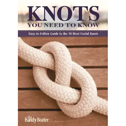 Knots You Need to Know: Easy-To-Follow Guide to the 30 Most Useful Knots