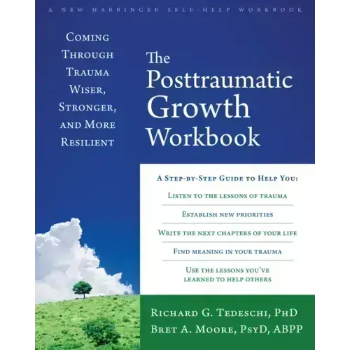 The Posttraumatic Growth Workbook: Coming Through Trauma Wiser, Stronger, and More Resilient