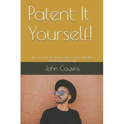 Patent It Yourself!: Turn Your Ideas and Inventions into Valuable Intellectual Property