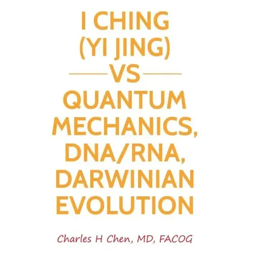 I Ching(Yi Jing) vs Quantum Mechanics, DNA/RNA, Darwinian Evolution
