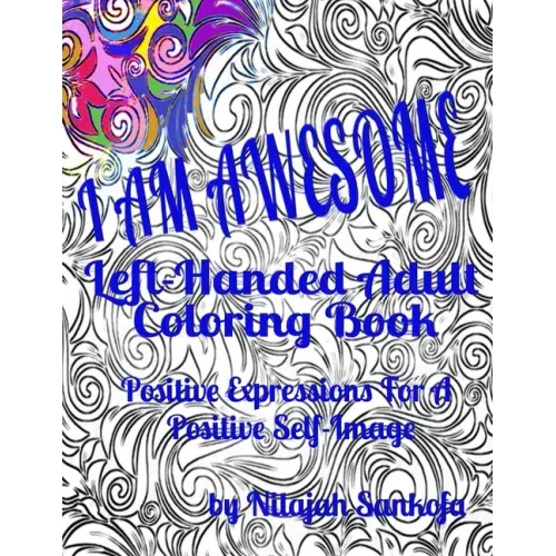 I AM AWESOME Left-Handed Adult Coloring Book: Positive Expressions For A Positive Self-Image