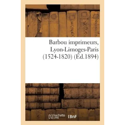 Barbou Imprimeurs, Lyon-Limoges-Paris (1524-1820)