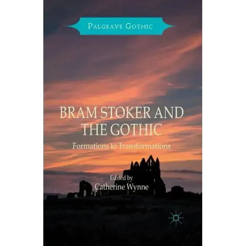 Bram Stoker and the Gothic: Formations to Transformations