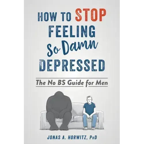 How to Stop Feeling So Damn Depressed: The No Bs Guide for Men