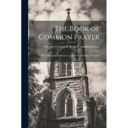 The Book of Common Prayer: With Marginal References to Texts in the Holy Scriptures