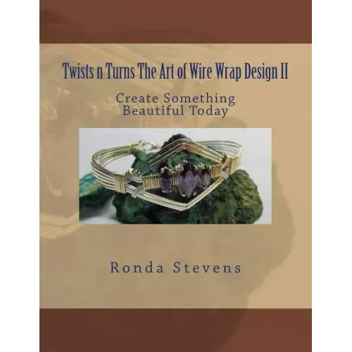 Twists n Turns The Art of Wire Wrap Design II