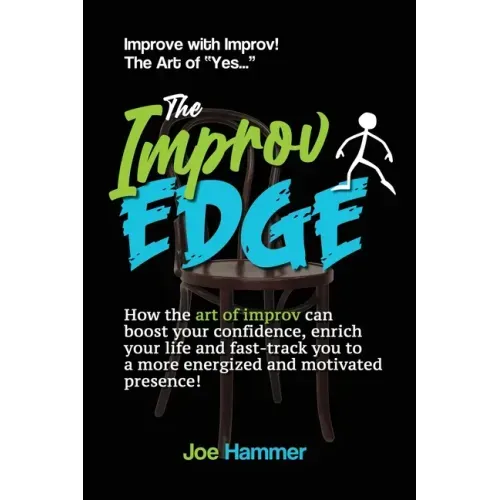 The Improv Edge: How the art of improv can boost your confidence, enrich your life and fast-track you to a more energized and motivated presence!