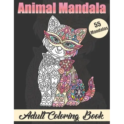 Animal Mandala Adult Coloring book: Stress Relieving Designs Animals Coloring Book with Lions, Elephants, Owls, Horses, Dogs, Cats, and Many More!