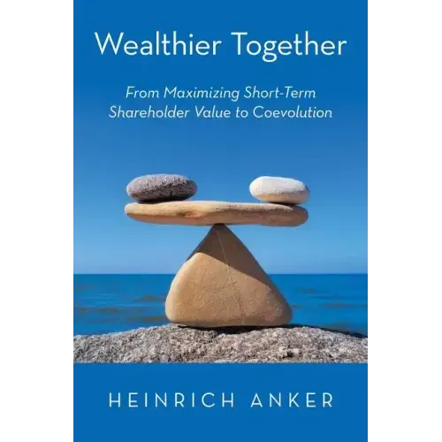 Wealthier Together: From Maximizing Short-Term Shareholder Value to Coevolution