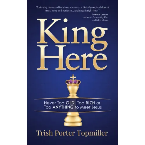 King Here: Never Too Old, Too Rich or Too Anything to Meet Jesus
