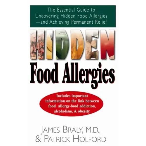 Hidden Food Allergies: The Essential Guide to Uncovering Hidden Food Allergies--And Achieving Permanent Relief