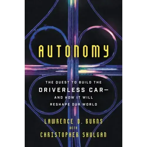 Autonomy: The Quest to Build the Driverless Car-And How It Will Reshape Our World