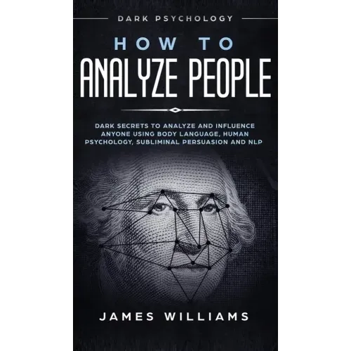 How to Analyze People: Dark Psychology - Dark Secrets to Analyze and Influence Anyone Using Body Language, Human Psychology, Subliminal Persu