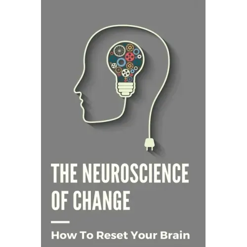 The Neuroscience Of Change: How To Reset Your Brain: Performance Mindset Coaching
