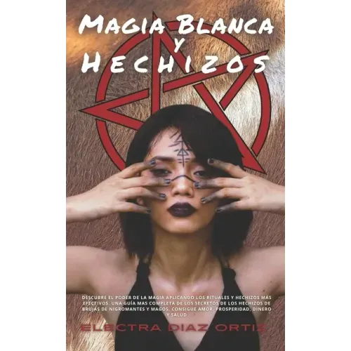 Magia Blanca y Hechizos: Descubre el poder de la magia aplicando los rituales y hechizos más efectivos. Una Guía mas completa de los secretos d