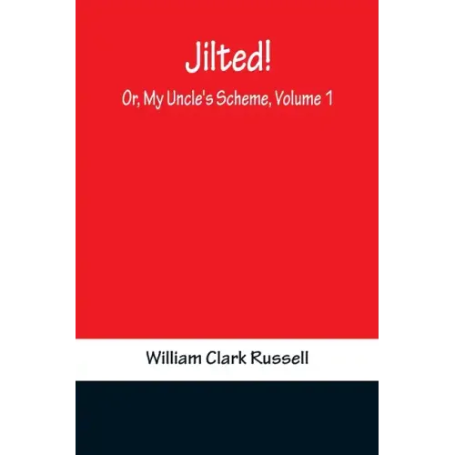Jilted! Or, My Uncle's Scheme, Volume 1