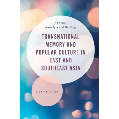 Transnational Memory and Popular Culture in East and Southeast Asia: Amnesia, Nostalgia and Heritage