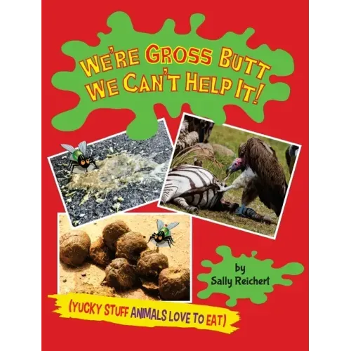 We're Gross Butt We Can't Help It!: Yucky Stuff Animals Love To Eat