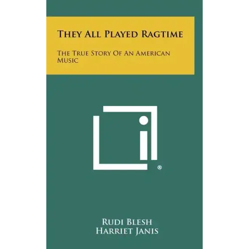 They All Played Ragtime: The True Story Of An American Music