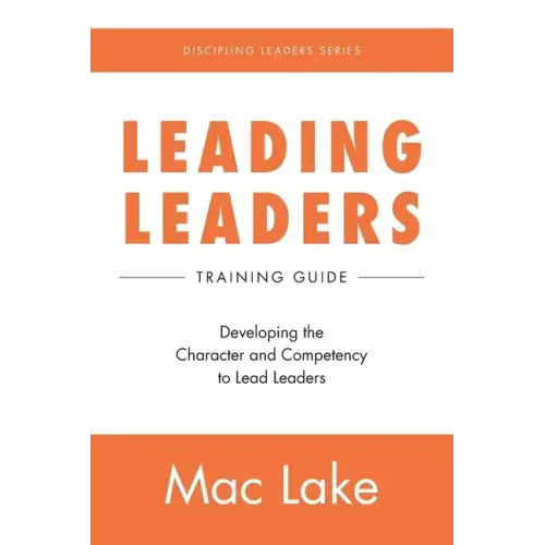 Leading Leaders: Developing the Character and Competency to Lead Leaders