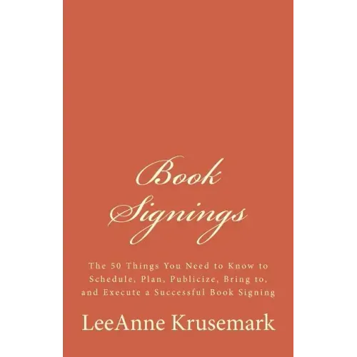 Book Signings: The 50 Things You Need to Know to Schedule, Plan, Publicize, Bring to, and Execute a Successful Book Signing
