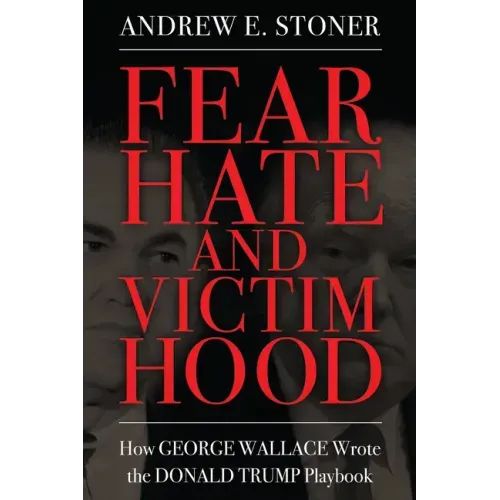 Fear, Hate, and Victimhood: How George Wallace Wrote the Donald Trump Playbook