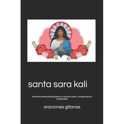 santa sara kali: oraciones, novena, letanias, gozos o canticos, rosario, concejos para la prosperidad