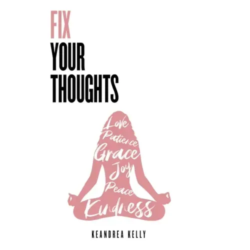 Fix Your Thoughts: Empowering Yourself to Make Peace with the Past, Embrace the Present, and Look Forward to Your Future
