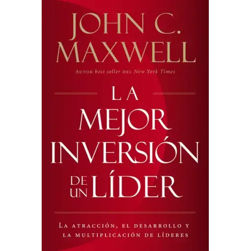 La mejor inversión de un líder: La atracción, el desarrollo y la multiplicación de líderes (The Leader's Greatest Return, Spanish Edition) = The Leade
