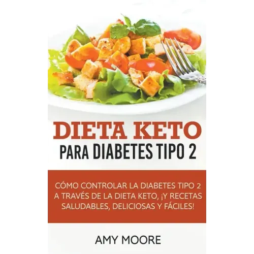 Dieta Keto para la diabetes tipo 2: Cómo controlar la diabetes tipo 2 con la dieta Keto, ¡más recetas saludables, deliciosas y fáciles!