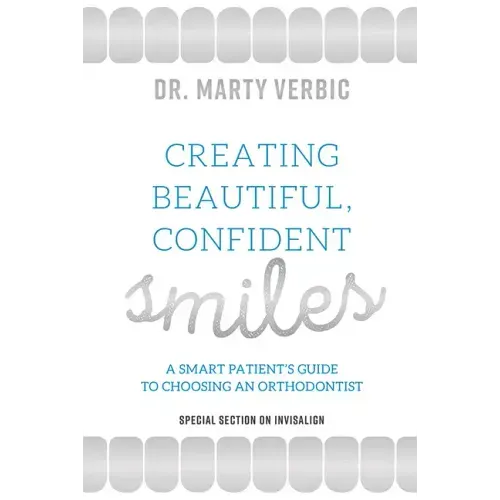 Creating Beautiful, Confident Smiles: A Smart Patient's Guide to Choosing an Orthodontist