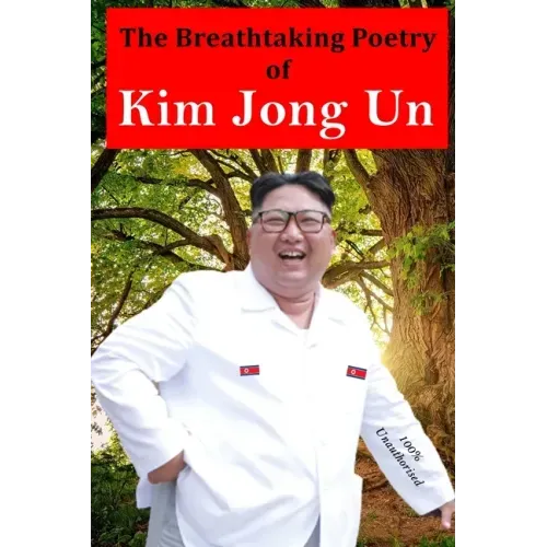 The Breathtaking Poetry of Kim Jong Un: North Korea's Poet Laureate in print for the first time