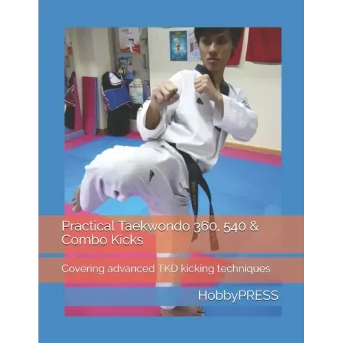 Practical Taekwondo 360, 540 & Combo Kicks: Covering advanced TKD kicking techniques