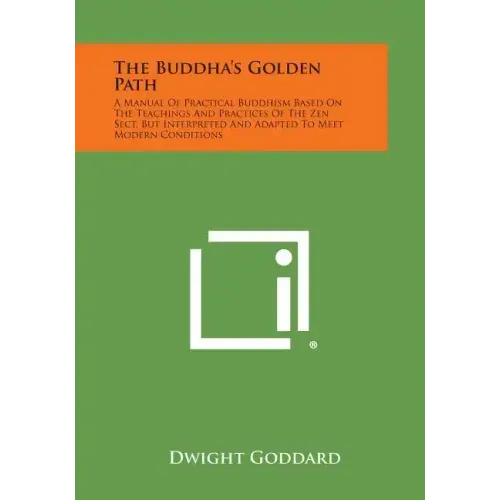 The Buddha's Golden Path: A Manual of Practical Buddhism Based on the Teachings and Practices of the Zen Sect, But Interpreted and Adapted to Me