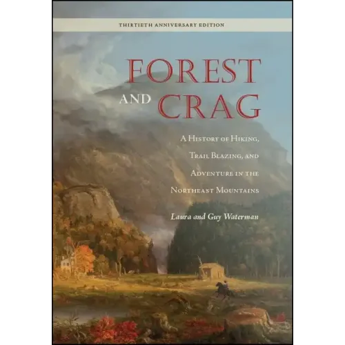 Forest and Crag: A History of Hiking, Trail Blazing, and Adventure in the Northeast Mountains, Thirtieth Anniversary Edition