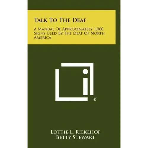Talk to the Deaf: A Manual of Approximately 1,000 Signs Used by the Deaf of North America