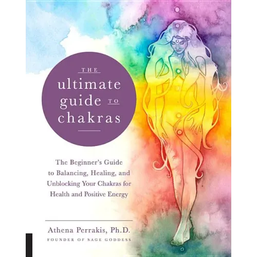 The Ultimate Guide to Chakras: The Beginner's Guide to Balancing, Healing, and Unblocking Your Chakras for Health and Positive Energy
