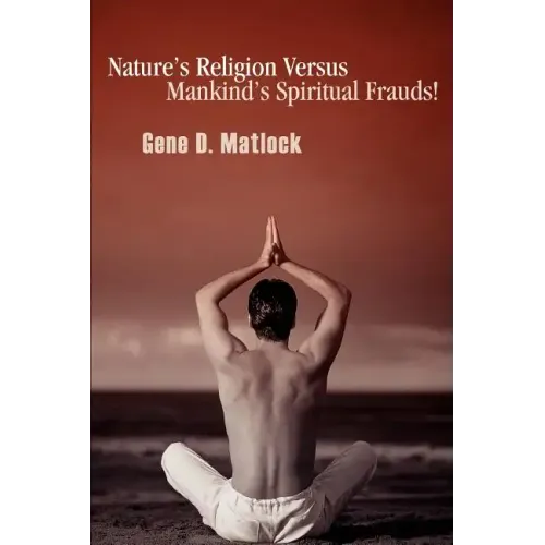 Nature's Religion Versus Mankind's Spiritual Frauds!
