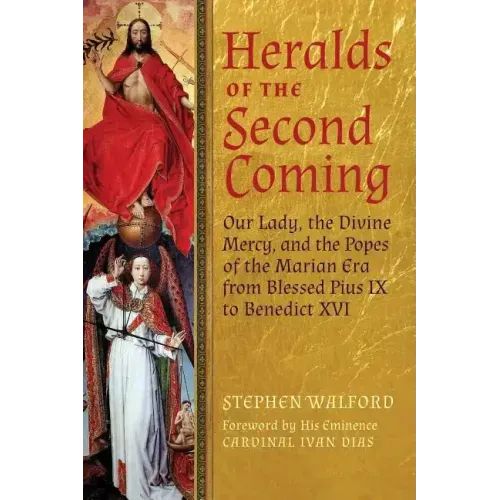 Heralds of the Second Coming: Our Lady, the Divine Mercy, and the Popes of the Marian Era from Blessed Pius IX to Benedict XVI