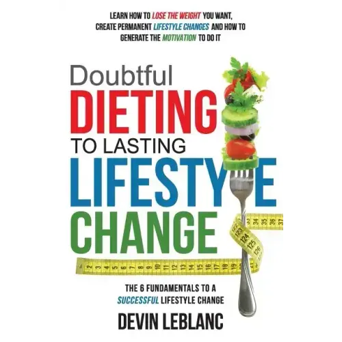 Doubtful Dieting to Lasting Lifestyle Change: The 6 Fundamentals of a Successful Lifestyle Change