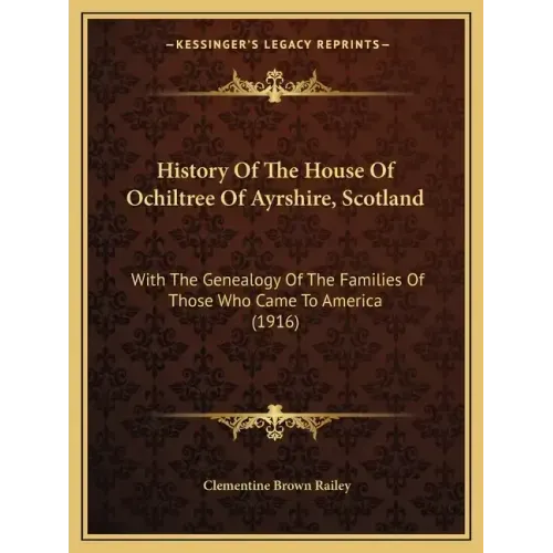 History Of The House Of Ochiltree Of Ayrshire, Scotland: With The Genealogy Of The Families Of Those Who Came To America (1916)